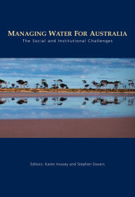 Title: Managing Water for Australia: The Social and Institutional Challenges, Author: Karen Hussey