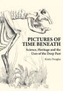 Pictures of Time Beneath: Science, Heritage and the Uses of the Deep Past