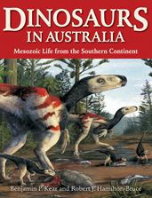 Title: Dinosaurs in Australia: Mesozoic Life from the Southern Continent, Author: Benjamin P Kear