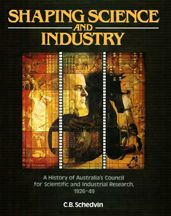 Title: Shaping Science and Industry: A History of Australia's Council for Scientific and Industrial Research 1926-49, Author: CB Schedvin