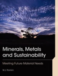 Title: Minerals, Metals and Sustainability: Meeting Future Material Needs, Author: WJ Rankin