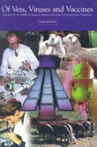 Title: Of Vets, Viruses and Vaccines: The Story of the Animal Health Research Laboratory, Parkville, Author: Barry W Butcher