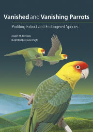 Title: Vanished and Vanishing Parrots: Profiling Extinct and Endangered Species, Author: Joseph M. Forshaw