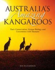 Title: Australia's Amazing Kangaroos: Their Conservation, Unique Biology and Coexistence with Humans, Author: Ken Richardson