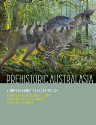 Title: Prehistoric Australasia: Visions of Evolution and Extinction, Author: Michael Archer