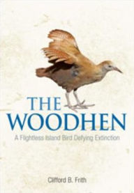 Title: The Woodhen: A Flightless Island Bird Defying Extinction, Author: Clifford B. Frith
