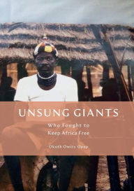 Title: Unsung Giants: Who Fought to Keep Africa Free, Author: Okoth Opap