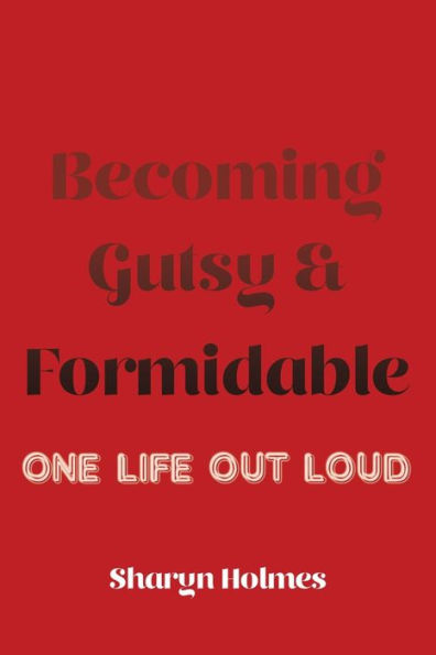 Becoming Gutsy and Formidable: One Life, Out Loud