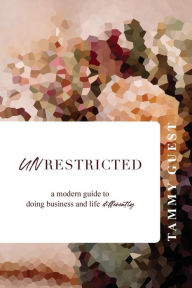 Title: Unrestricted: A modern guide to doing business and life differently, Author: Tammy Guest