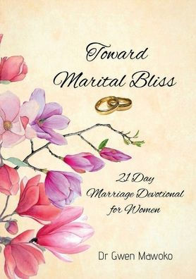 Toward Marital Bliss: 21 Day Marriage Devotional for Women