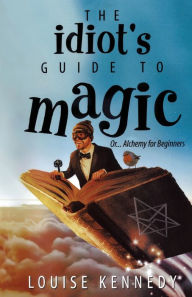 Title: The Idiot's Guide To Magic, Author: Louise Kennedy