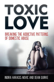 Title: Toxic Love: Breaking the Addictive Patterns of Domestic Abuse, Author: Indira Haracic-Novic