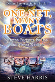 Title: One Net, Many Boats: Divine Patterns for the End Times Ekklesia, Author: Steve Harris