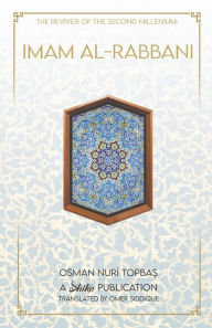 Title: Imam Al-Rabbani: Ahmed Al-Sirhindi, The Reviver of the Second Millenium, Author: Osman Nuri Topbas