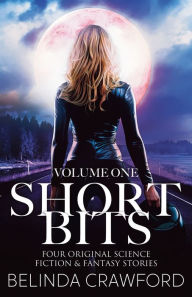 Title: Short Bits, Volume 1: Four original science fiction & fantasy stories, Author: Belinda Crawford