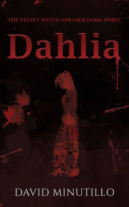 Title: Dahlia - The Velvet Witch and Her Dark Spirit, Author: David Minutillo