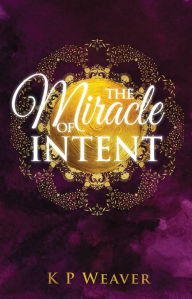 Title: The Miracle of Intent, Author: K P Weaver