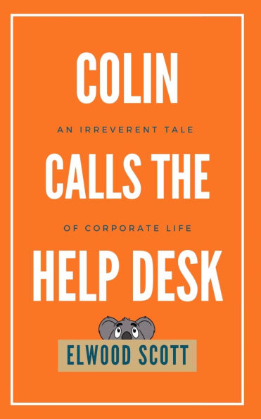 Colin Calls the Help Desk: An Irreverent Tale of Corporate Life