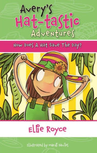 Title: Avery's Hat- tastic Adventures Book1- How Does A Hat Save The Day?, Author: Ellie Royce