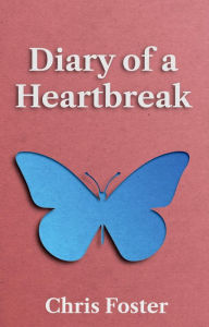 Title: Diary of a Heartbreak, Author: Chris Foster