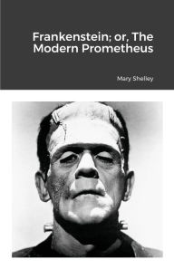 Title: Frankenstein; or, The Modern Prometheus, Author: Mary Shelley