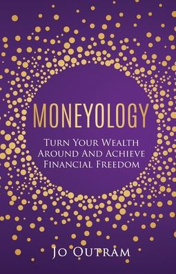 Moneyology: Turn Your Wealth Around & Achieve Financial Freedom