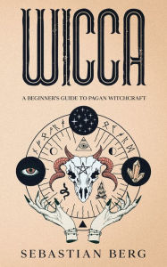 Title: Wicca: A Beginner's Guide to Pagan Witchcraft, Author: Sebastian Berg