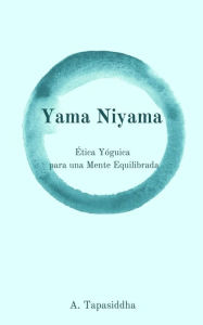 Title: Yama Niyama: Ética Yóguica para una Mente Equilibrada, Author: Ananda Tapasiddha