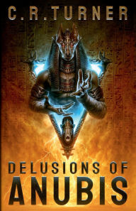 Title: Delusions of Anubis, Author: C. R. Turner