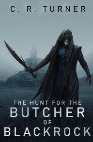 Title: The Hunt for the Butcher of Blackrock, Author: C. R. Turner