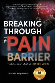 Title: Breaking Through the Pain Barrier: The Extraordinary Life of Dr Michael J. Cousins, Author: Gabriella Kelly-Davies