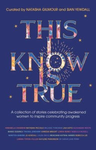 Title: This I Know Is True: A collection of stories celebrating awakened women to inspire community progress, Author: Natasha Gilmour