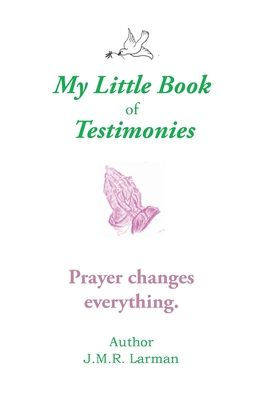 My Little Book of Testimonies: Prayer Changes Everything