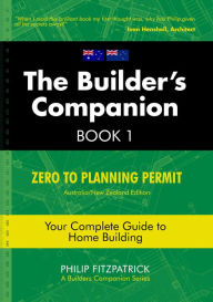 Title: The Builder's Companion, Book 1, Australia/New Zealand Edition: Zero To Building Permit, Author: Philip Fitzpatrick