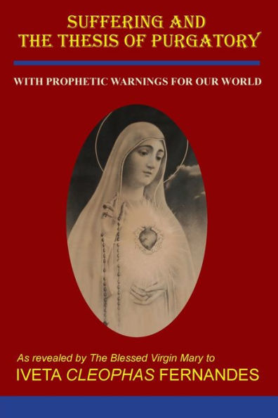 SUFFERING AND THE THESIS OF PURGATORY: WITH PROPHETIC WARNINGS FOR OUR WORLD