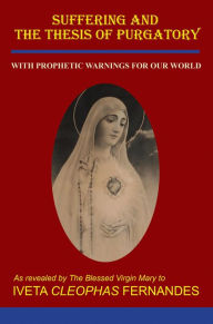 Title: SUFFERING AND THE THESIS OF PURGATORY: WITH PROPHETIC WARNINGS FOR OUR WORLD, Author: IVETA CLEOPHAS FERNANDES