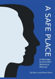 Title: A Safe Place: A Marriage Enrichment Resource Manual, Author: Barry Davis