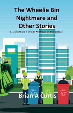 The Wheelie Bin Nightmare and Other Stories: 53 Stories for Use Christian Worship on Occasions