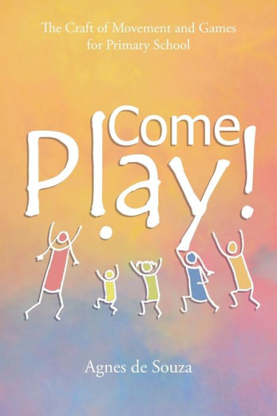 Come Play!: The Craft of Movement and Games for Primary School