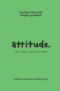 Free downloads of books in pdf ATTITUDE: Vision, Change, Learning, Fear & Boldness ePub MOBI by Adam Ashton, Adam Jones, Adam Ashton, Adam Jones