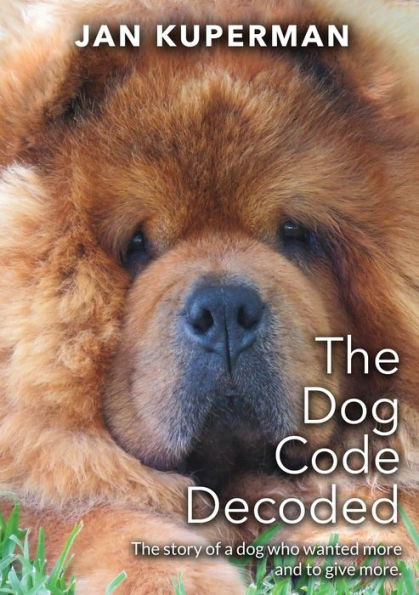 The dog Code Decoded: story of a who wanted more and to give