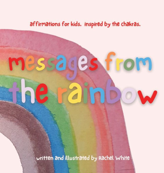 messages from the rainbow: affirmations for kids, inspired by the chakras.
