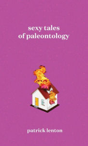 Title: Sexy Tales of Paleontology, Author: Patrick Lenton