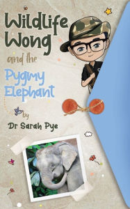 Title: Wildlife Wong and the Pygmy Elephant, Author: Sarah Pye