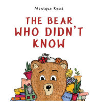 Title: The Bear Who Didn't Know, Author: Monique Rossi