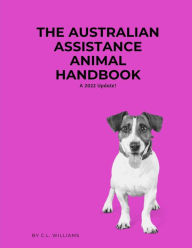 Title: The Australian Assistance Animal Handbook: A 2022 Update, Author: C.L. Williams