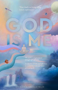 Title: God is Me: The path to enlightenment through self-reflection, Author: Grigoria Kritsotelis