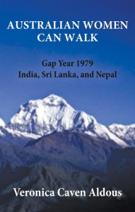 Title: AUSTRALIAN WOMEN CAN WALK: Gap Year 1979 India, Sri Lanka, and Nepal, Author: Veronica Caven Aldous