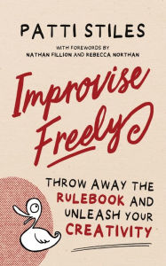 Free pdf computer books download Improvise Freely: Throw away the rulebook and unleash your creativity 9780645176506 by Patti Stiles