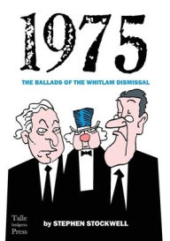 Title: 1975: The Ballads of the Whitlam Dismissal, Author: Stephen Stockwell